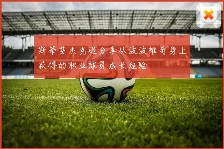 斯蒂芬杰克逊分享从波波维奇身上获得的职业球员成长经验
