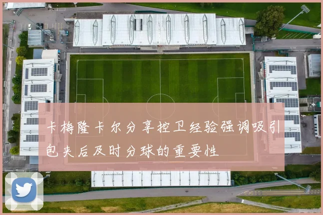 卡梅隆卡尔分享控卫经验强调吸引包夹后及时分球的重要性